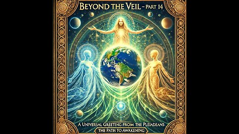 Beyond the Veil – A Universal Greeting from the Pleiadeans: Part 14: