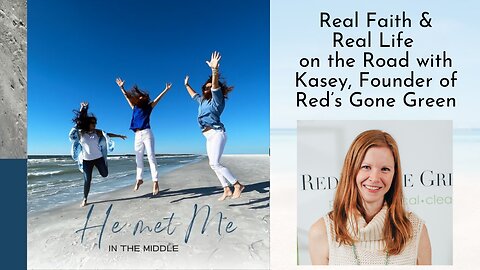 Episode #15 Real Faith and Real Life on the Road with Kasey founder of Red's Gone Green