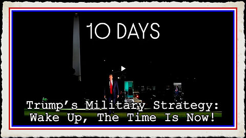 The 10 Days of Darkness! Trump’s Military Strategy Wake Up, The Time Is Now!