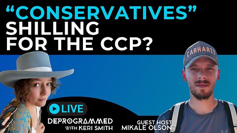 Why are "Conservatives" Shilling for the CCP? - LIVE Deprogrammed with Keri Smith and Mikale Olson