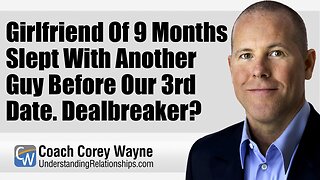 Girlfriend Of 9 Months Slept With Another Guy Before Our 3rd Date. Dealbreaker?