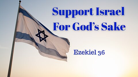 Ezekiel 36 (Full Service), “Support Israel for God’s Sake”