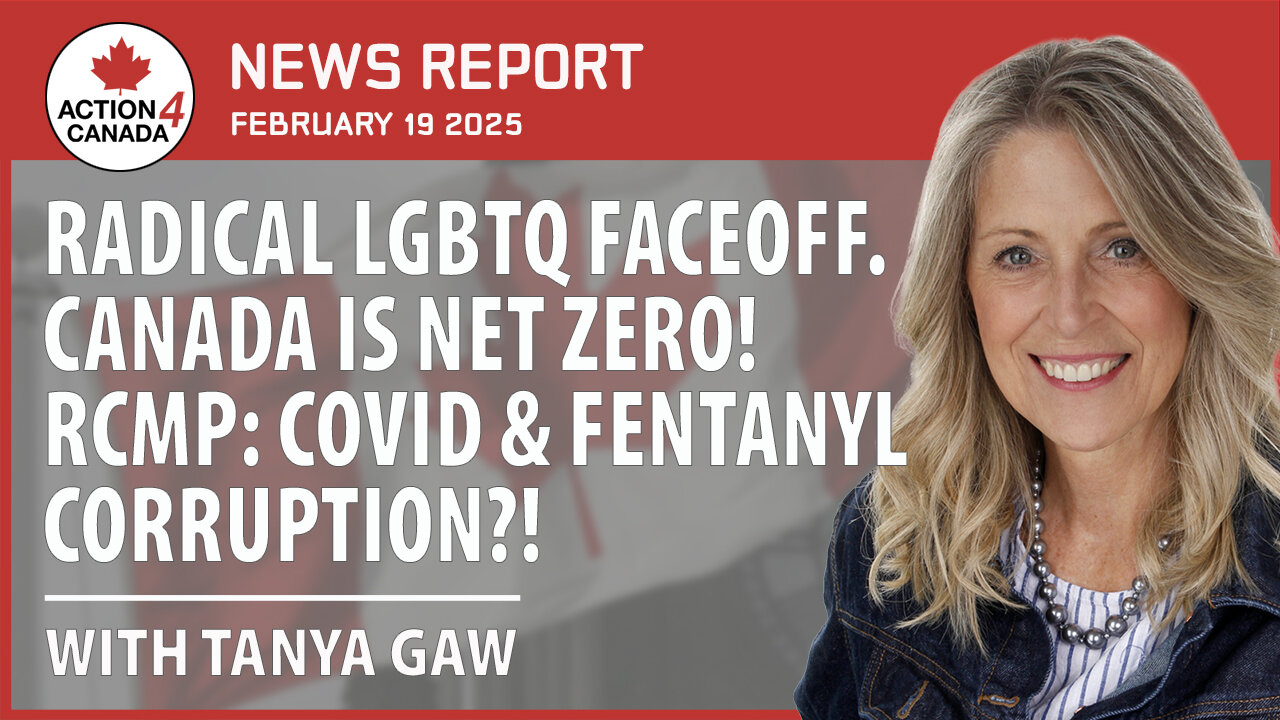 Radical LGBTQ FaceOff, Canada Is Net Zero, RCMP Covid & Fentanyl Corruption, Feb. 19, 2025