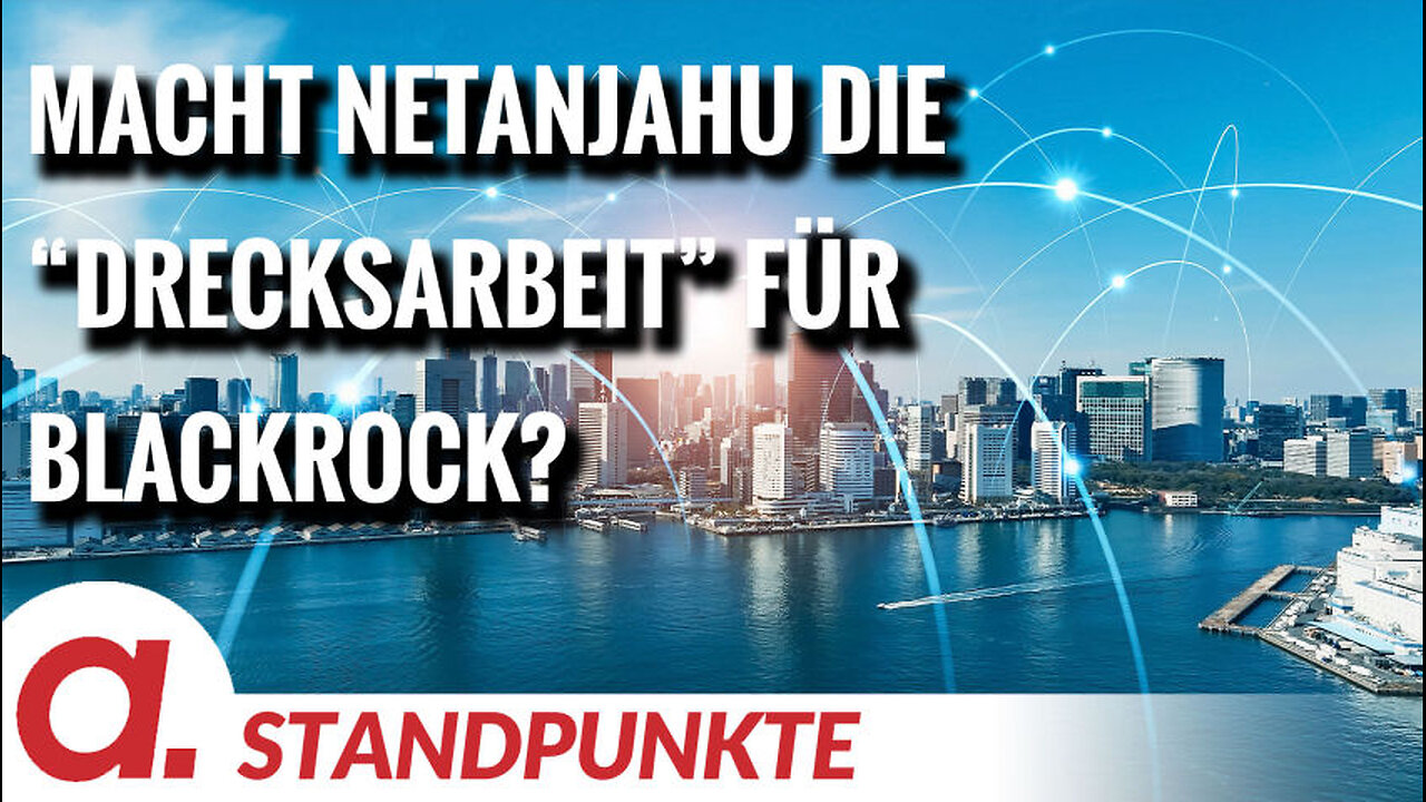Macht Netanjahu die „Drecksarbeit“ für BlackRock? | Von Hermann Ploppa