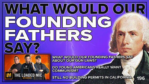 WHAT WOULD OUR FOUNDING FATHERS SAY? | The Loaded Mic | EP196