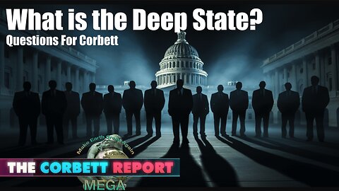 What is the Deep State? - Questions For Corbett