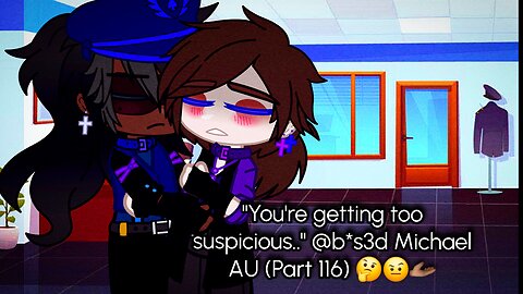 "You're getting too suspicious..." @b*s3d Michael AU (Part 116) 🤔🤨🫴🏾