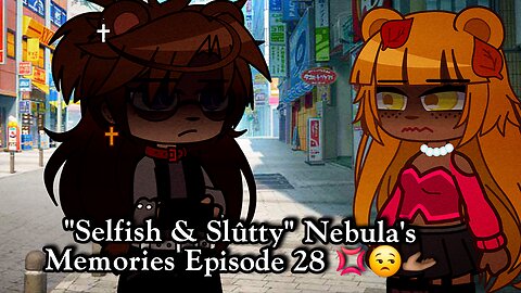 "Selfish & Slutty" Nebula's Memories Episode 28 💢😒🫴🏾