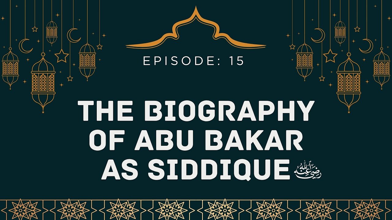 Biography of Abu Bakr As-Siddique (رَضِيَ ٱللَّٰهُ عَنْهُ) | Episode- 15 Urdu & English