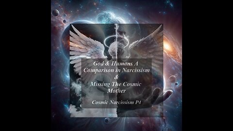 God and Humans & The Missing Cosmic Mother Cosmic Narcissism P4