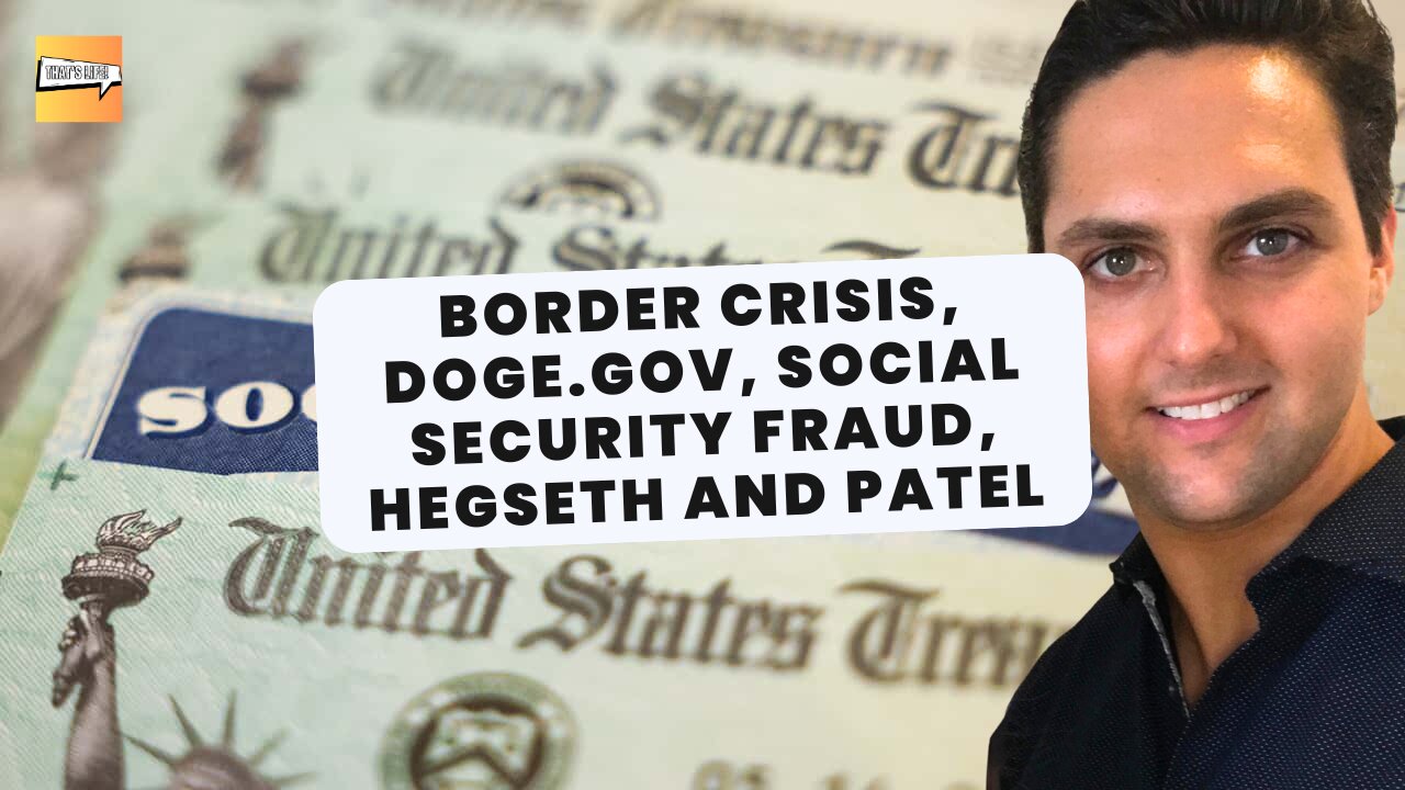 Border Crisis, Doge.gov, Social Security Fraud, Hegseth and Patel | That's Life Ep. 54