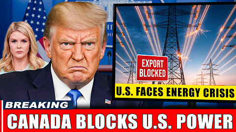 Trump’s Tariffs FORCE Canada Blocks 30 Year Electricity Export - U.S. Faces Energy Security Crisis
