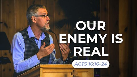 Our Enemy Is Real — Acts 16:16–24