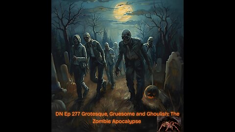 Deplorable Nation Ep 277 Grotesque, Gruesome and Ghoulish: The Zombie Apocalypse