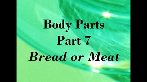 Body Parts - Part 7 - Bread or Meat?