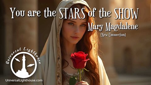 You are the STARS of the SHOW ~ Mary Magdalene (New Connection)