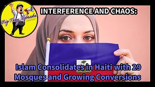 Episode 185 : INTERFERENCE AND CHAOS: Islam Consolidates in Haiti with 29 Mosques, Conversions