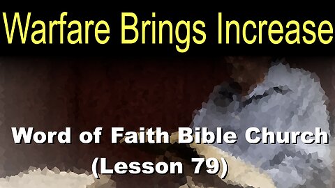 Word of Faith Bible Church (Lesson 79): Warfare Brings Increase