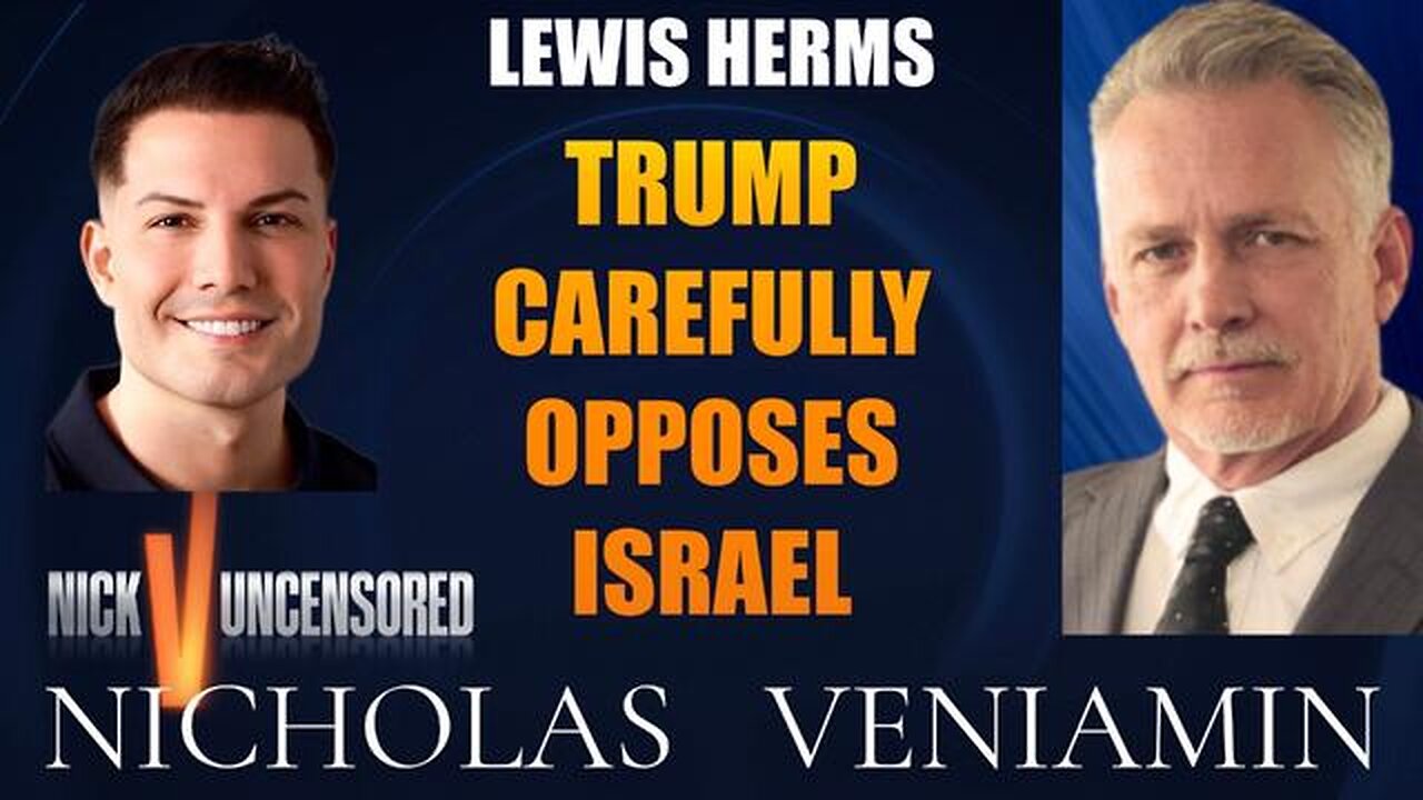 Lewis Herms Discusses Trump Carefully Opposes Israel with Nicholas Veniamin