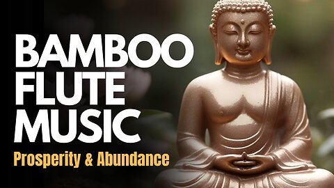 Bamboo Flute Music for Prosperity & Abundance | Positive Energy Meditation for Wealth Flow