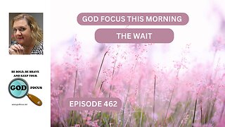 GOD FOCUS THIS MORNING -- EP462 THE WAIT