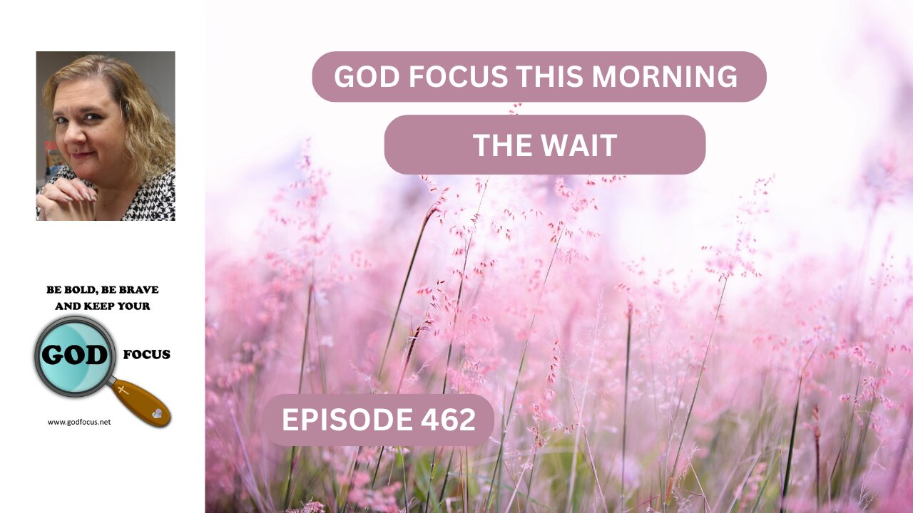 GOD FOCUS THIS MORNING -- EP462 THE WAIT