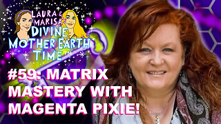 DIVINE MOTHER EARTH TIME #59: MATRIX MASTERY WITH MAGENTA PIXIE!