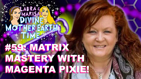 DIVINE MOTHER EARTH TIME #59: MATRIX MASTERY WITH MAGENTA PIXIE!