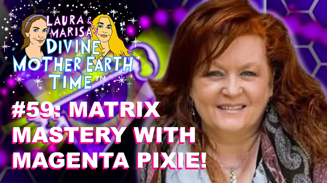 DIVINE MOTHER EARTH TIME #59: MATRIX MASTERY WITH MAGENTA PIXIE!