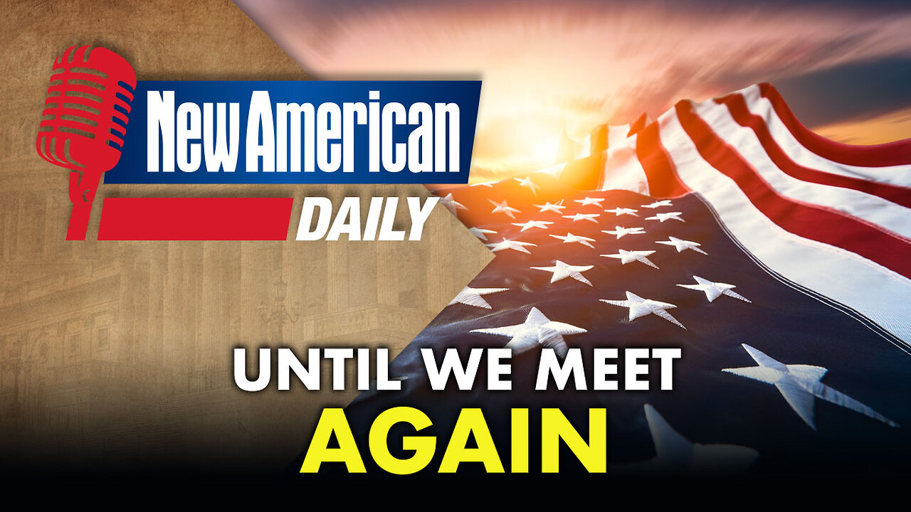 Until We Meet Again | The New American Daily