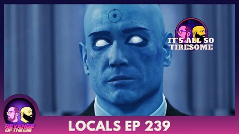 Locals EP 239: It's All So Tiresome