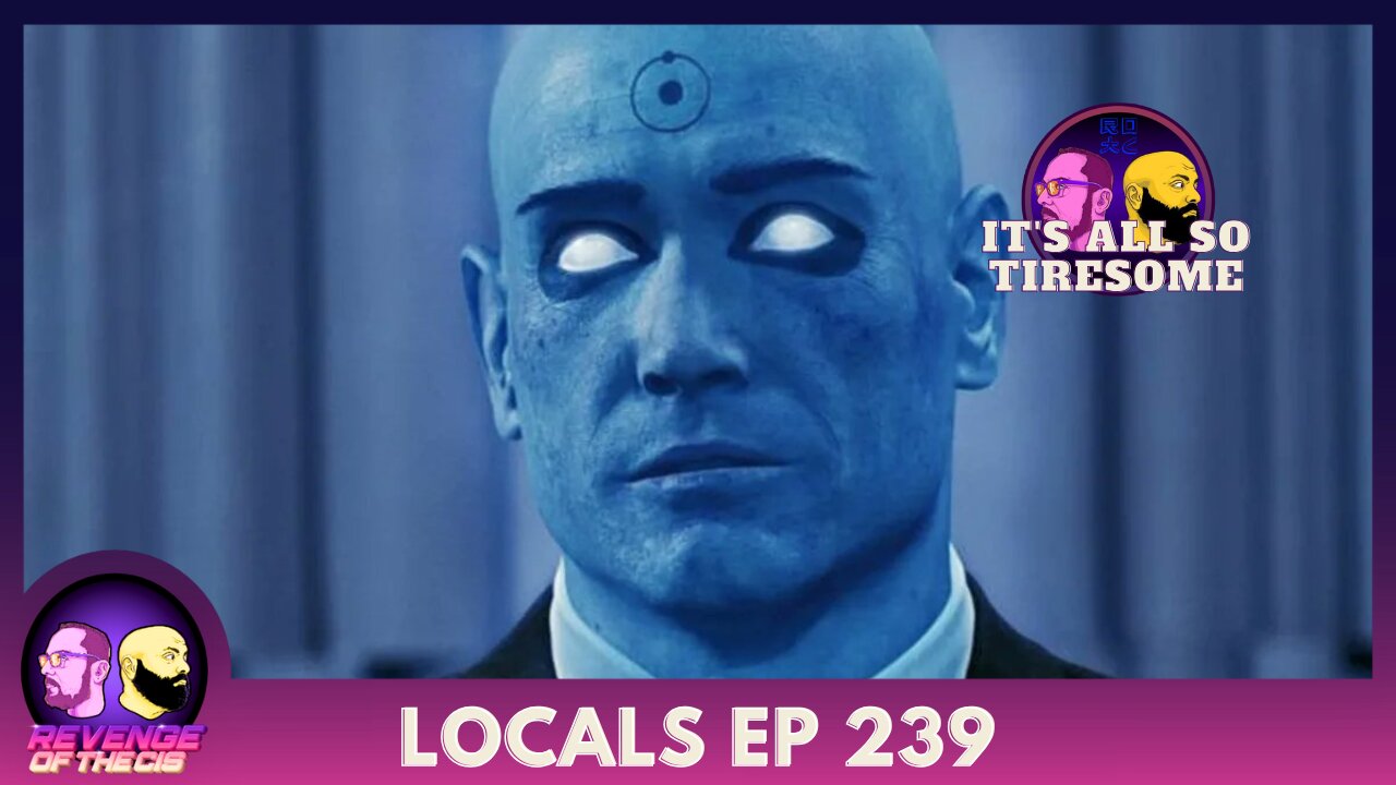 Locals EP 239: It's All So Tiresome