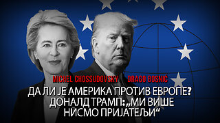 ДА ЛИ ЈЕ АМЕРИКА ПРОТИВ ЕВРОПЕ? ДОНАЛД ТРАМП: „МИ ВИШЕ НИСМО ПРИЈАТЕЉИ“ - CHOSSUDOVSKY & BOSNIĆ