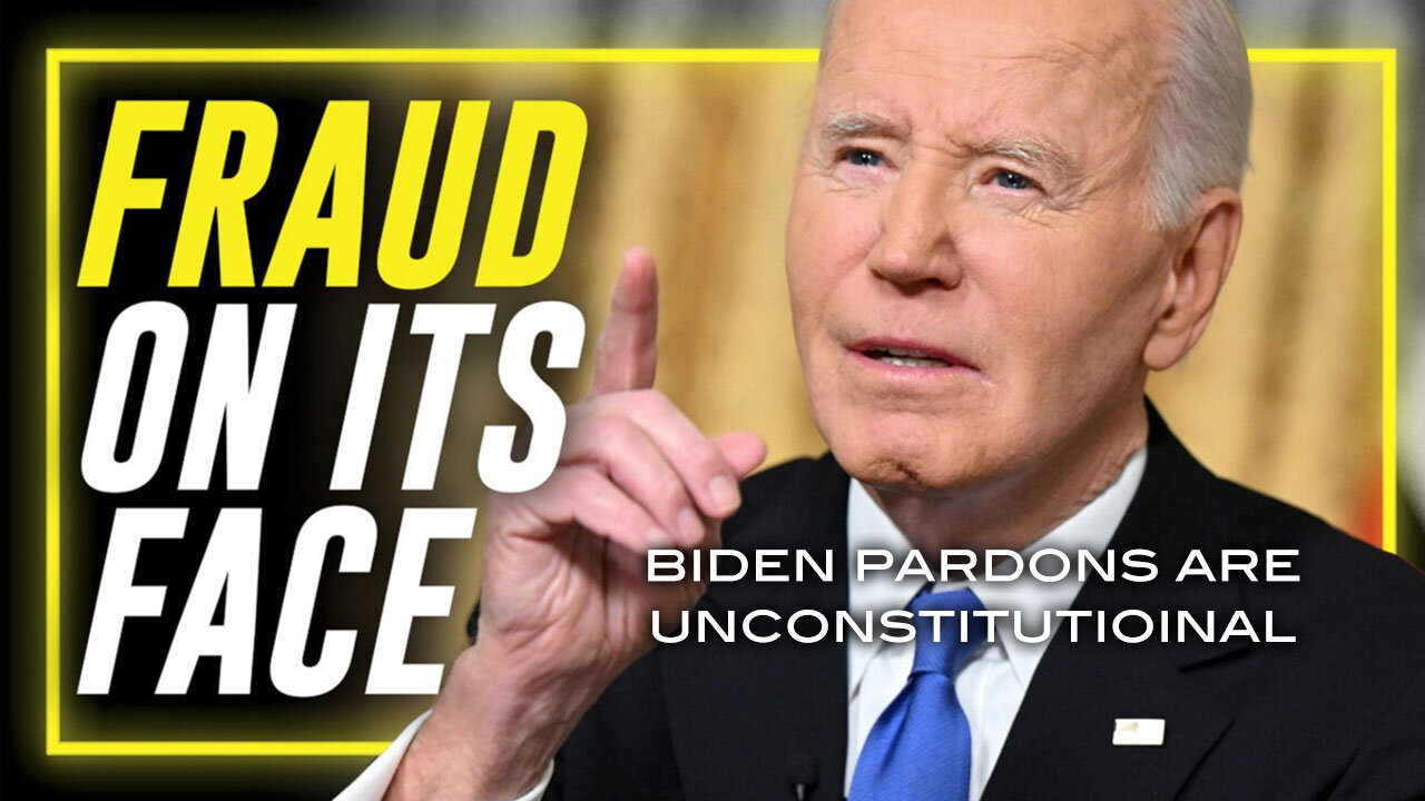 Biden Pardons Are Unconstitutional - FRAUD ON ITS FACE