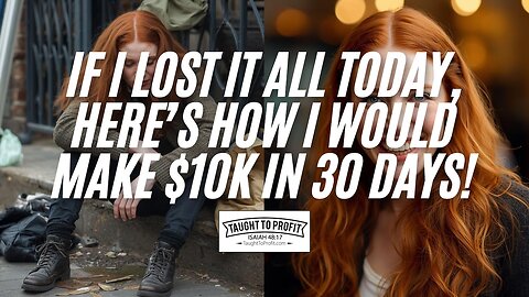 If I Lost It All Today, Here’s How I Would Make $10k in 30 Days!