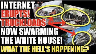 Internet Erupts! Truckloads Now Swarming The White House! What The Hell’s Happening?