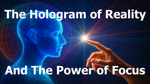 The Hologram of Reality and the Power of Focus