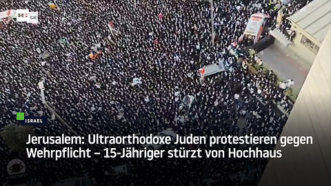 Jerusalem: Ultraorthodoxe Juden protestieren gegen Wehrpflicht – 15-Jähriger stürzt von Hochhaus