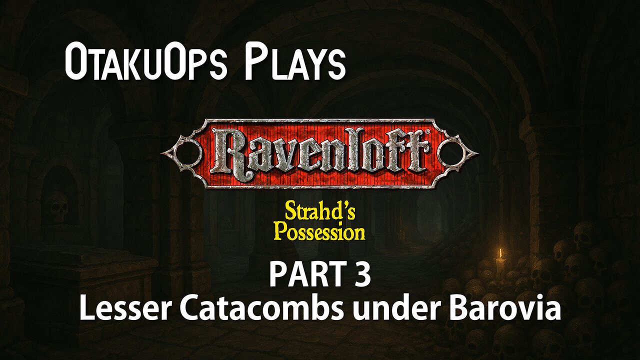 OtakuOps Plays Strahd's Possession (Part 3: Lesser Catacombs under Barovia)