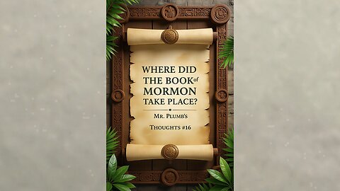Where Did The Book of Mormon Take Place? Mr. Plumb’s Thoughts #16