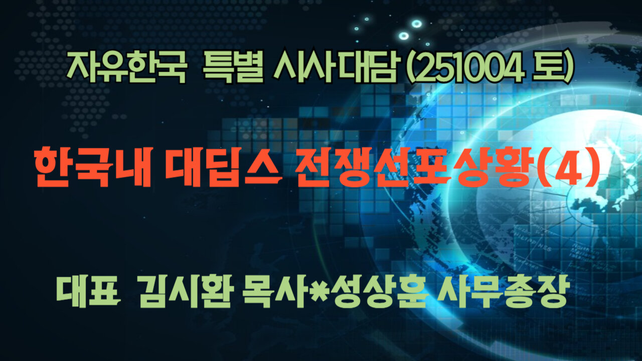 251004(토) 한국 내 대딥스 전쟁 선포상황(4) [자유한국 특별 시사대담] 대표 김시환 목사*성상훈 사무 총장