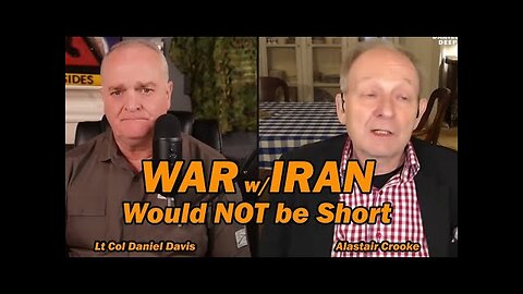 War w/Iran Would NOT be Short /Alastair Crooke & Lt Col Daniel Davis