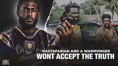 Rastafarian & A Warmonger Won't Accept The Truth