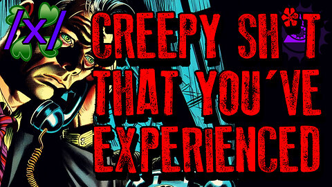 Creepy Sh*t That You've Experienced | 4chan /x/ Paranormal Greentext Stories Thread
