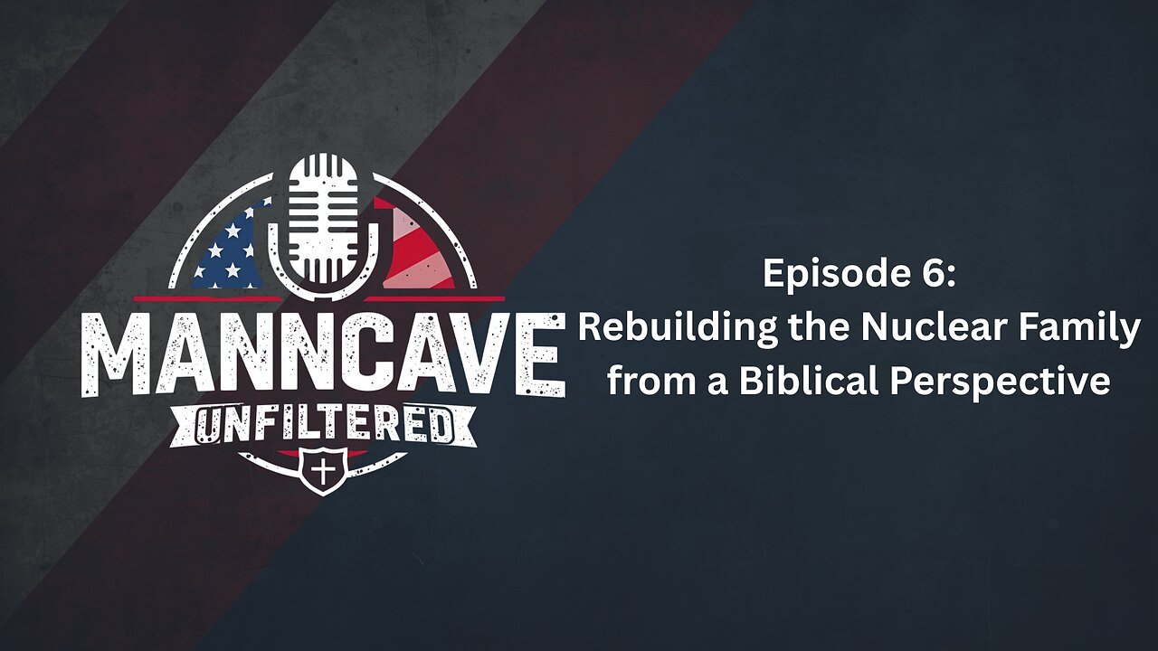 Rebuilding the Nuclear Family from a Biblical Perspective | MannCave: Unfiltered