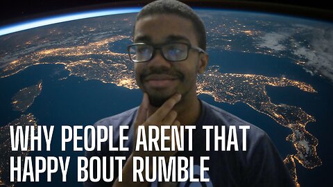 WHY ARENT PEOPLE HAPPY ABOUT RUMBLE RIGHT NOW