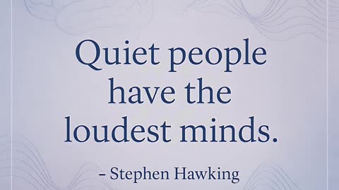 Quiet people have the loudest minds.