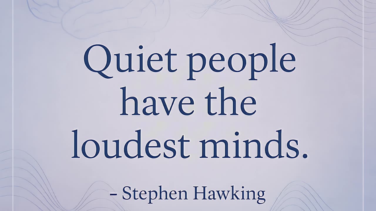 Quiet people have the loudest minds.