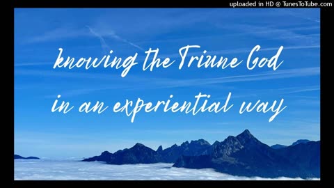 knowing the Triune God in an experiential way