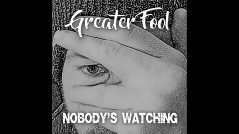 GREATER FOOL - NOBODY'S WATCHING